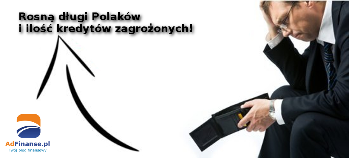 Rosną długi Polaków i ilość kredytów zagrożonych