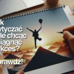 Jak wytyczać cele chcąc osiągnąć sukces?